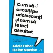 Cum sa-i asculti pe adolescenti si cum sa te faci ascultat