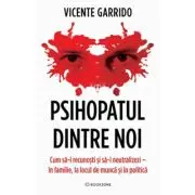 Psihopatul dintre noi. Cum sa-l recunosti si sa-l neutralizezi - in familie, la locul de munca si in politica