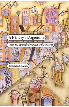 A History of Argentina: From the Spanish Conquest to the Present