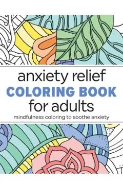 Anxiety Relief Coloring Book for Adults: Mindfulness Coloring to Soothe Anxiety