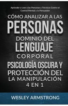 Cómo Analizar a las Personas, Dominio del Lenguaje Corporal, Psicología Oscura y Protección del la Manipulación 4 en 1: Aprender a Leer a las Personas