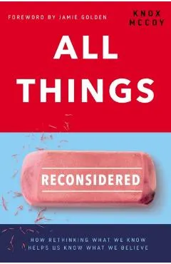 All Things Reconsidered: How Rethinking What We Know Helps Us Know What We Believe