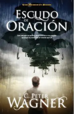 Escudo de Oracion: Como Interceder Por Pastores, Lideres Cristianos y Otros Creyentes Que Ocupan la Primera Linea en la Batalla Espiritua = Prayer Shi