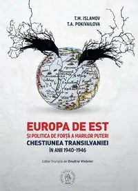 Europa de Est si politica de forta a Marilor Puteri. Chestiunea Transilvaniei în anii 1940-1946