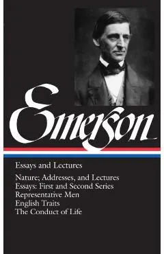 Emerson Essays and Lectures: Nature; Addresses, and Lectures/Essays: First and Second Series/Representative Men/English Traits/The Conduct of Life