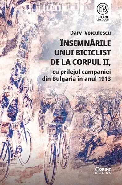 Însemnările unui biciclist de la corpul II, cu prilejul campaniei din Bulgaria în anul 1913 - Paperback brosat - Darv Voiculescu