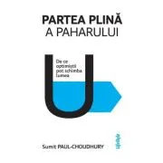 Partea plina a paharului. De ce optimistii pot schimba lumea
