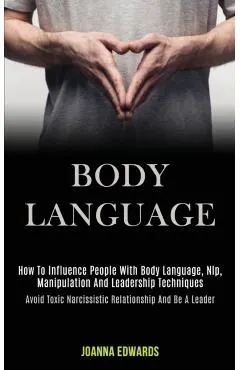 Body Language: How to Influence People With Body Language, Nlp, Manipulation and Leadership Techniques (Avoid Toxic Narcissistic Rela