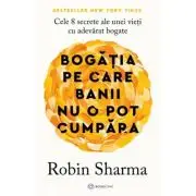 Bogatia pe care banii nu o pot cumpara. Cele 8 secrete ale unei vieti cu adevarat bogate