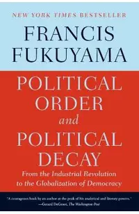 Political Order and Political Decay: From the Industrial Revolution to the Globalization of Democracy
