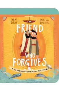 The Friend Who Forgives Board Book: A True Story about How Peter Failed and Jesus Forgave