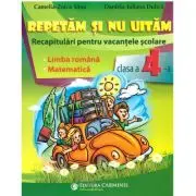 Repetam si nu uitam. Recapitulari pentru vacantele scolare. Limba romana. Matematica. Clasa a 4-a