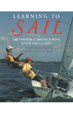 Learning to Sail: The Annapolis Sailing School Guide for Young Sailors of All Ages