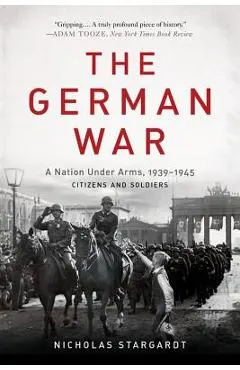 The German War: A Nation Under Arms, 1939-1945