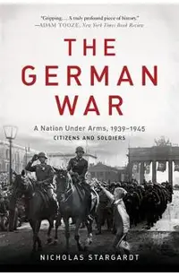 The German War: A Nation Under Arms, 1939-1945