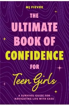 The Ultimate Book of Confidence for Teen Girls: A Survival Guide for Navigating Life with Ease (Ages 13-18) (Book on Confidence, Self Help Teenage Gir
