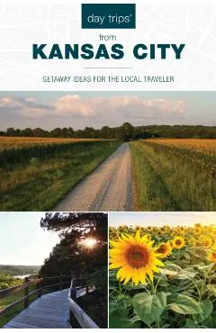 Day Trips(r) from Kansas City: Getaway Ideas for the Local Traveler