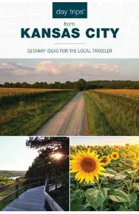Day Trips(r) from Kansas City: Getaway Ideas for the Local Traveler