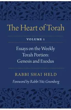 The Heart of Torah, Volume 1, 1: Essays on the Weekly Torah Portion: Genesis and Exodus