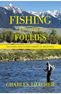 Fishing and Other Follies: Including Self-Guided Fishing in Argentina -