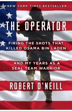The Operator: Firing the Shots That Killed Osama Bin Laden and My Years as a Seal Team Warrior
