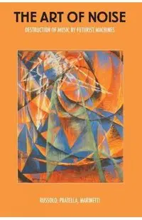 The Art of Noise: Destruction of Music by Futurist Machines