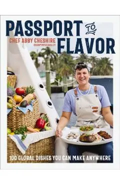 Passport to Flavor: 100 Global Dishes You Can Make Anywhere (an International Cookbook. Delicious Recipes from Around the World)