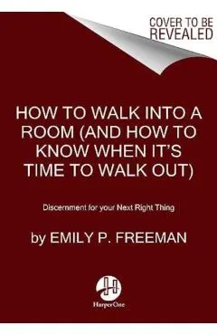 How to Walk Into a Room: The Art of Knowing When to Stay and When to Walk Away