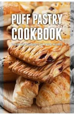 Puff Pastry Cookbook: Top 50 Most Delicious Puff Pastry Recipes