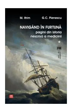 Navigand in furtuna Vol.1. Pagini din istoria nescrisa a medicinii