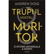 Trupul nostru muritor. O istorie universala a mortii