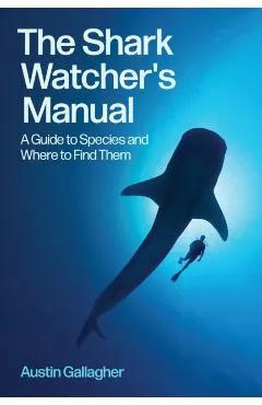 The Shark Watcher's Manual: A Guide to Species and Where to Find Them