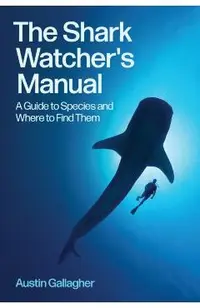 The Shark Watcher's Manual: A Guide to Species and Where to Find Them