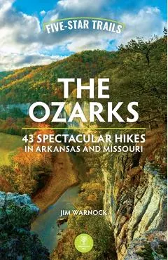 Five-Star Trails: The Ozarks: 43 Spectacular Hikes in Arkansas and Missouri