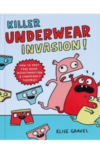 Killer Underwear Invasion!: How to Spot Fake News, Disinformation & Conspiracy Theories