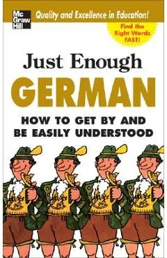 Just Enough German, 2nd Ed.: How to Get by and Be Easily Understood