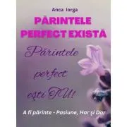 Parintele perfect exista. Parintele perfect esti TU!