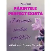 Parintele perfect exista. Parintele perfect esti TU!