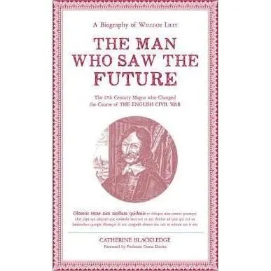 Man Who Saw The Future: A Biography of William Lilly