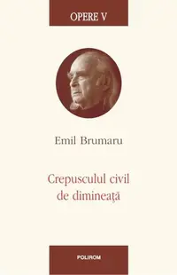 Opere V. Crepusculul civil de dimineaţă - Hardcover - Emil Brumaru
