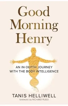 Good Morning Henry: An In-Depth Journey With the Body Intelligence