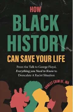 How Black History Can Save Your Life: From the Talk to George Floyd, Everything You Need to Know to Deescalate a Racist Situation