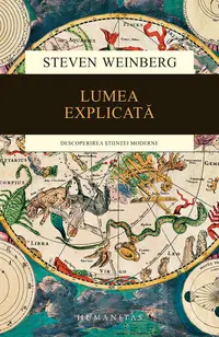 Lumea explicata. Descoperirea stiintei moderne