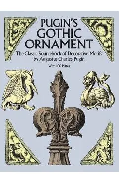 Pugin's Gothic Ornament: The Classic Sourcebook of Decorative Motifs with 100 Plates