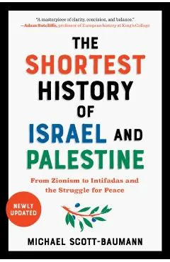 The Shortest History of Israel and Palestine: From Zionism to Intifadas and the Struggle for Peace