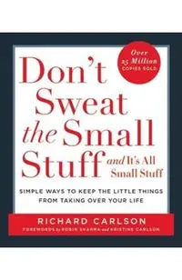 Don't Sweat the Small Stuff . . . and It's All Small Stuff: Simple Ways to Keep the Little Things from Taking Over Your Life