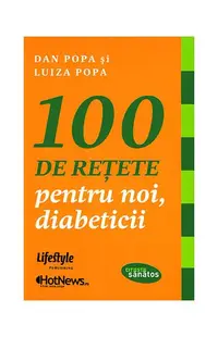 100 de reţete pentru noi, diabeticii - Paperback brosat - Dan Popa, Luiza Popa