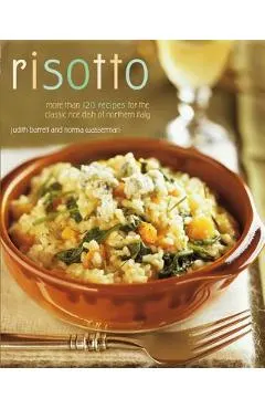 Risotto: More Than 100 Recipes for the Classic Rice Disk of Northern Italy