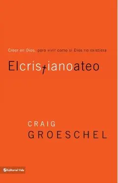 El Cristiano Ateo: Creer En Dios, Pero Vivir Como Si Dios No Existiera = The Christian Atheist