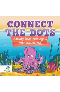 Connect the Dots Activity Book Kids Age 5 (with Mazes, too!)